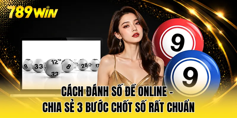 Cách Đánh Số Đề Online - Chia Sẻ 3 Bước Chốt Số Rất Chuẩn